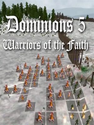 Dominions 5: Warriors of the Faith! A Deep Dive into a Grand Strategy Game Unlike Any Other!